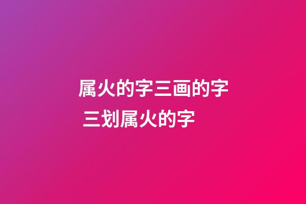 属火的字三画的字 三划属火的字-第1张-观点-玄机派